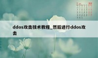 ddos攻击技术教程_然后进行ddos攻击