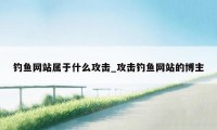 钓鱼网站属于什么攻击_攻击钓鱼网站的博主