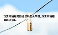 攻击网站服务器违法吗怎么举报_攻击网站服务器违法吗