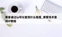 黑客通过ip可以查到什么程度_黑客技术查找IP教程