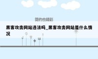 黑客攻击网站违法吗_黑客攻击网站是什么情况