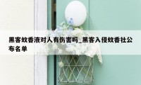 黑客蚊香液对人有伤害吗_黑客入侵蚊香社公布名单