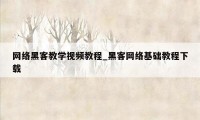 网络黑客教学视频教程_黑客网络基础教程下载