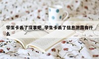 学生卡丢了没事吧_学生卡丢了信息泄露有什么