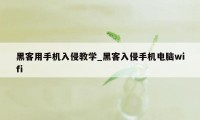 黑客用手机入侵教学_黑客入侵手机电脑wifi