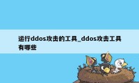 运行ddos攻击的工具_ddos攻击工具有哪些