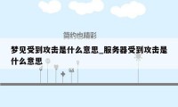 梦见受到攻击是什么意思_服务器受到攻击是什么意思