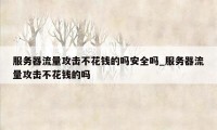 服务器流量攻击不花钱的吗安全吗_服务器流量攻击不花钱的吗