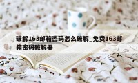 破解163邮箱密码怎么破解_免费163邮箱密码破解器