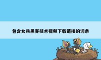 包含女兵黑客技术视频下载链接的词条