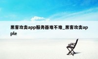 黑客攻击app服务器难不难_黑客攻击apple