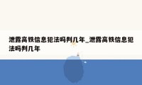 泄露高铁信息犯法吗判几年_泄露高铁信息犯法吗判几年