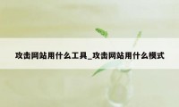 攻击网站用什么工具_攻击网站用什么模式