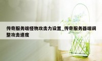 传奇服务端怪物攻击力设置_传奇服务器端调整攻击速度