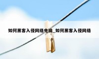 如何黑客入侵网络电脑_如何黑客入侵网络