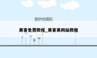 黑客免费教程_黑客黑网站教程