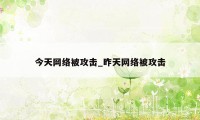 今天网络被攻击_昨天网络被攻击