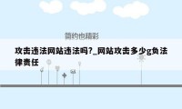 攻击违法网站违法吗?_网站攻击多少g负法律责任