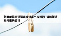 新浪邮箱密码错误被锁定一段时间_破解新浪邮箱密码错误