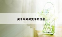 关于暗网买虫子的信息