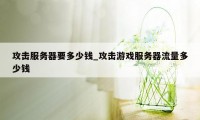 攻击服务器要多少钱_攻击游戏服务器流量多少钱