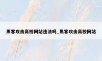 黑客攻击高校网站违法吗_黑客攻击高校网站