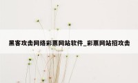 黑客攻击网络彩票网站软件_彩票网站招攻击