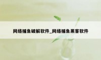 网络捕鱼破解软件_网络捕鱼黑客软件