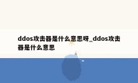ddos攻击器是什么意思呀_ddos攻击器是什么意思