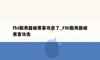 fbi服务器被黑客攻击了_FBI服务器被黑客攻击