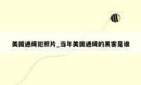 美国通缉犯照片_当年美国通缉的黑客是谁