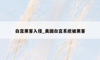 白宫黑客入侵_美国白宫系统被黑客