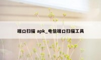 端口扫描 apk_电信端口扫描工具