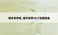 暗月世界吧_暗月世界2017百度网盘