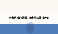 攻击网站的原理_攻击网站是指什么