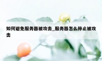 如何避免服务器被攻击_服务器怎么停止被攻击