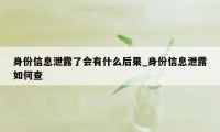 身份信息泄露了会有什么后果_身份信息泄露如何查
