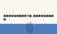 美国黑客复原图视频下载_美国黑客复原图视频