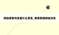 网站黑客攻击是什么意思_黑客教程网站攻击