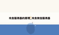 攻击服务器的原理_攻击微信服务器