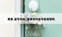 黑客 盗号手段_黑客软件盗号能报警吗