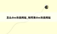 怎么dos攻击网站_如何用dos攻击网站