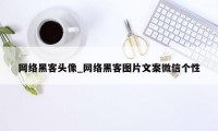 网络黑客头像_网络黑客图片文案微信个性