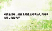 如何进行端口扫描及网络监听攻防?_网络攻防端口扫描教学