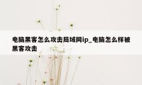 电脑黑客怎么攻击局域网ip_电脑怎么样被黑客攻击