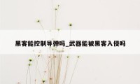 黑客能控制导弹吗_武器能被黑客入侵吗