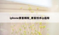 iphone黑客跟踪_黑客技术ip追踪
