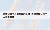 泄露公民个人信息案的心得_天津泄露公民个人信息案件