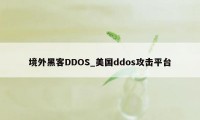 境外黑客DDOS_美国ddos攻击平台