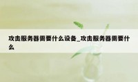 攻击服务器需要什么设备_攻击服务器需要什么